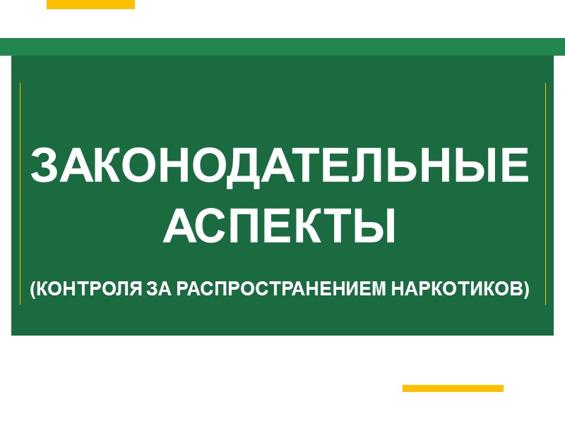 ЗАКОНОДАТЕЛЬНЫЕ АСПЕКТЫ   (КОНТРОЛЯ ЗА РАСПРОСТРАНЕНИЕМ НАРКОТИКОВ)
